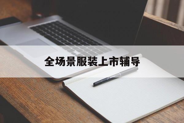 昌吉市全场景服装上市辅导(服装怎么样打造场景化)