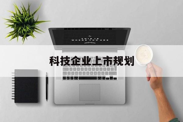 昌吉市科技企业上市规划(大型科技企业 上市)